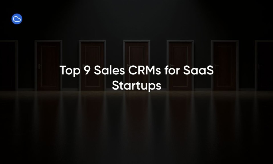 Top 9 Sales CRMs for SaaS Startups