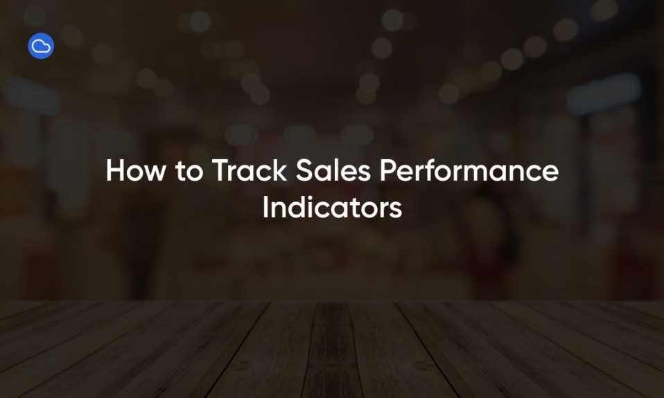 How to Track Sales Performance Indicators